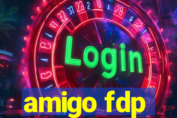 amigo fdp